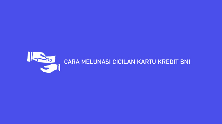 Cara Melunasi Cicilan Kartu Kredit Bni