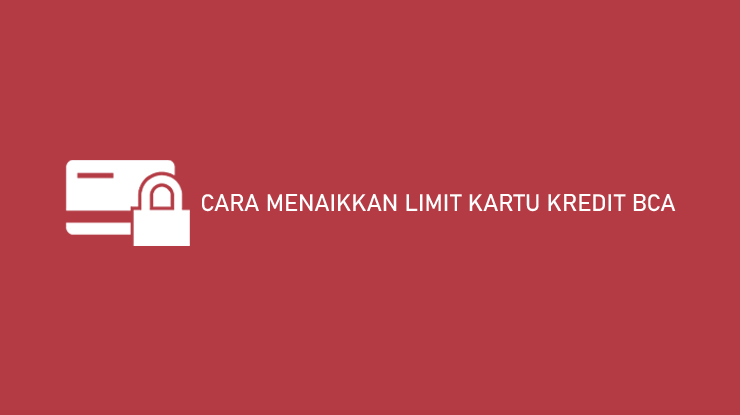 Cara Menaikkan Limit Kartu Kredit Bca