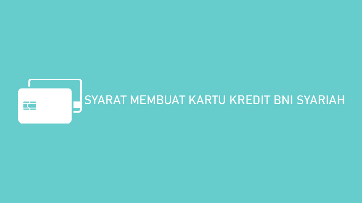 Syarat Membuat Kartu Kredit Bni Syariah