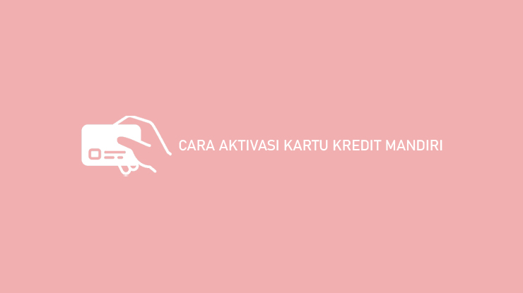 Cara Aktivasi Kartu Kredit Mandiri