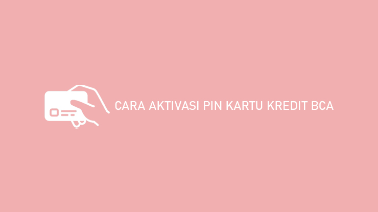 Cara Aktivasi Pin Kartu Kredit Bca