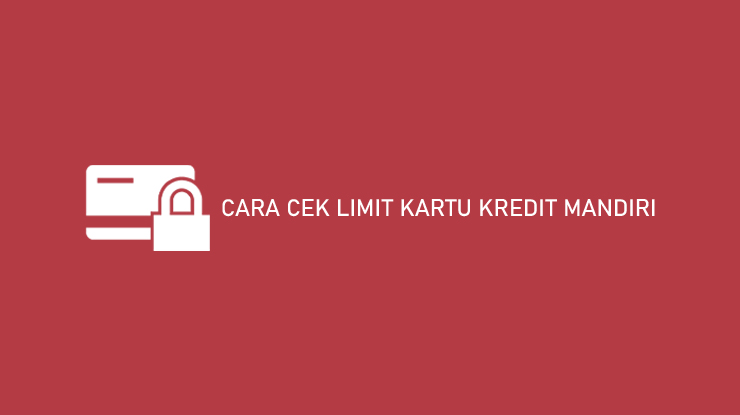 Cara Cek Limit Kartu Kredit Mandiri