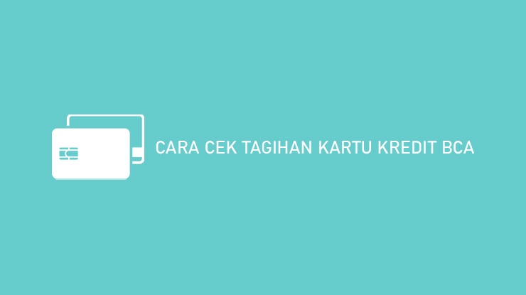 Cara Cek Tagihan Kartu Kredit Bca