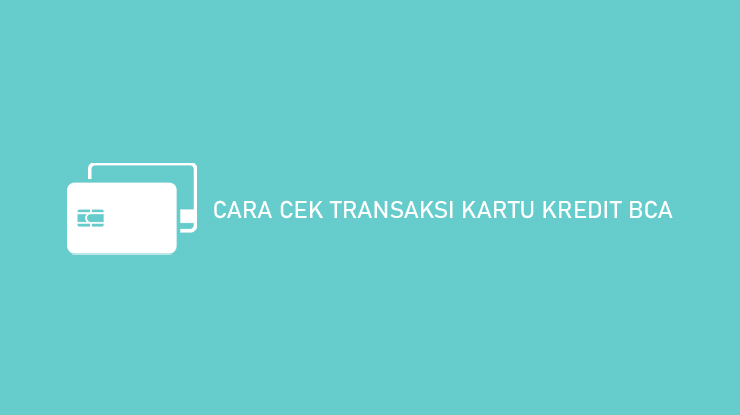 Cara Cek Transaksi Kartu Kredit Bca