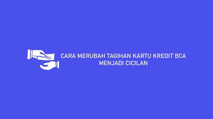 Cara Merubah Tagihan Kartu Kredit Bca Menjadi Cicilan