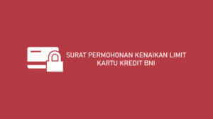 Surat Permohonan Kenaikan Limit Kartu Kredit BNI & Download 2022