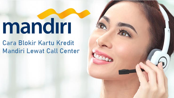 Cara Blokir Kartu Kredit Mandiri Lewat Call Center