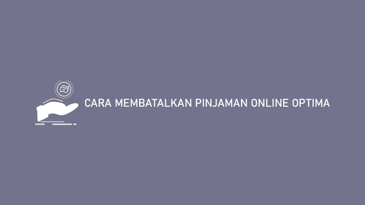 Cara Membatalkan Pinjaman Online Optima