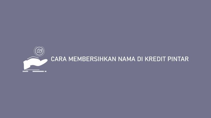 Cara Membersihkan Nama Di Kredit Pintar