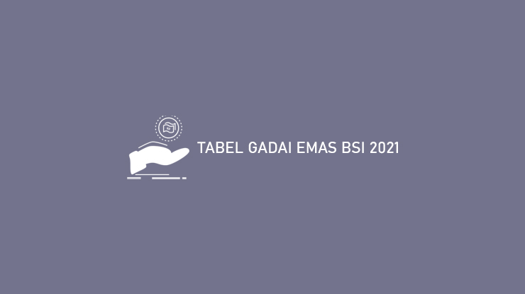 Tabel Gadai Emas Bsi 2021