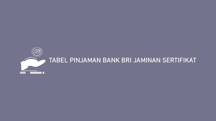 Tabel Pinjaman Bank BRI Jaminan Sertifikat