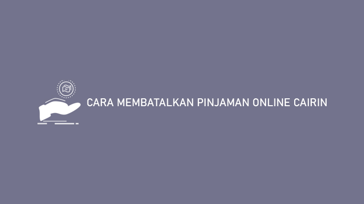 Cara Membatalkan Pinjaman Online Cairin