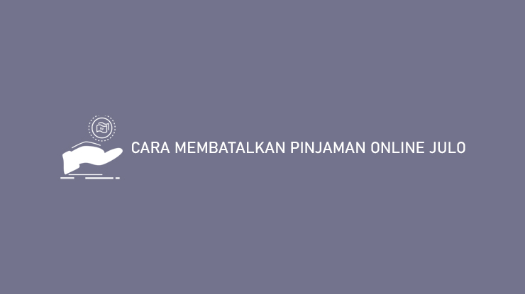 Cara Membatalkan Pinjaman Online Julo