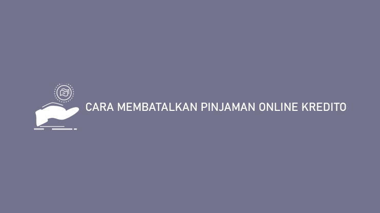 Cara Membatalkan Pinjaman Online Kredito