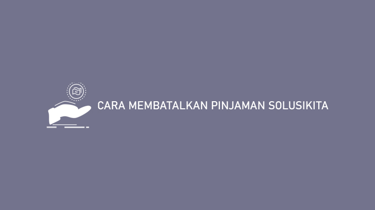 Cara Membatalkan Pinjaman Solusikita