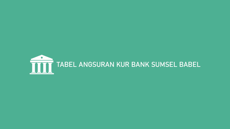 Tabel Angsuran KUR Bank Sumsel Babel