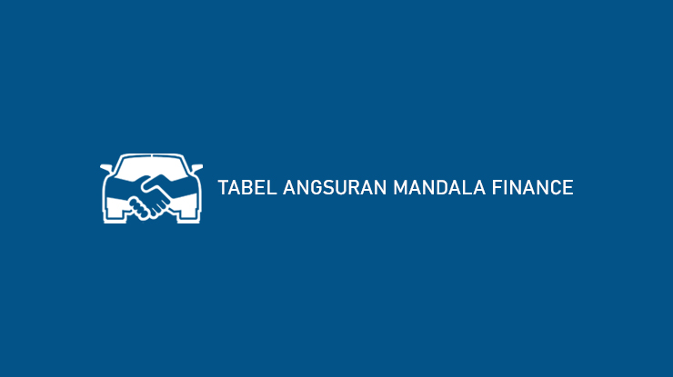 4 Tabel Angsuran Mandala Finance 2022 : Syarat & Bunga