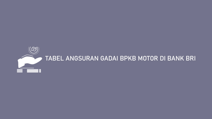 4 Tabel Angsuran Gadai BPKB Motor di Bank BRI 2022 & Syarat