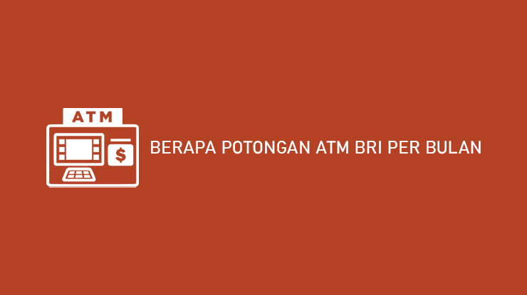 Berapa Potongan ATM BRI Per Bulan