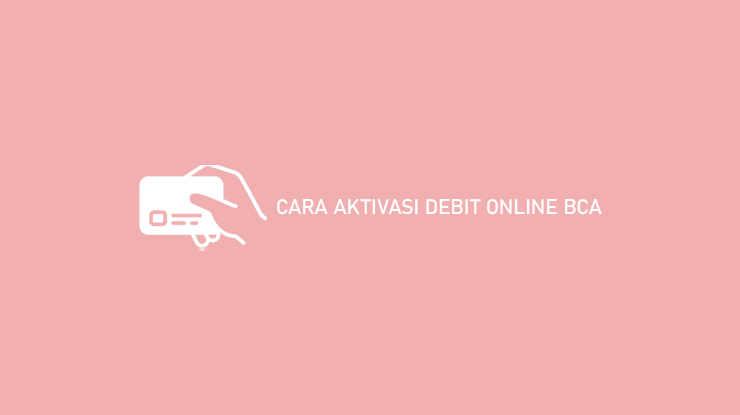 Cara Aktivasi Debit Online BCA
