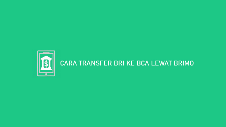 Cara Transfer BRI ke BCA Lewat BRImo
