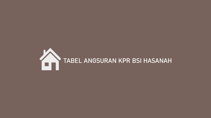 Tabel Angsuran KPR BSI Hasanah