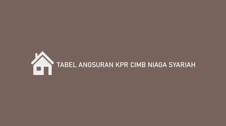 Tabel Angsuran KPR CIMB Niaga Syariah