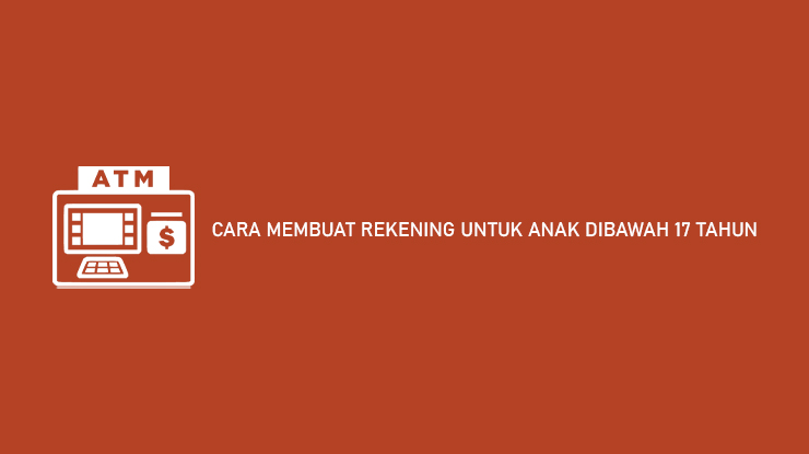 Cara Membuat Rekening Untuk Anak Dibawah 17 Tahun