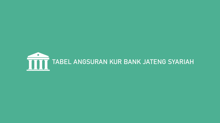 Tabel Angsuran KUR Bank Jateng Syariah