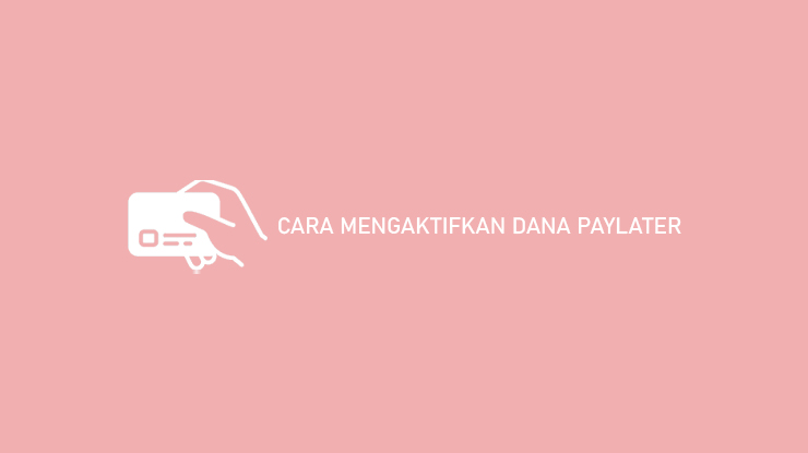 Cara Mengaktifkan Dana Paylater