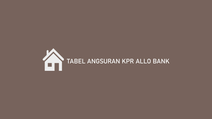 Tabel Angsuran KPR Allo Bank