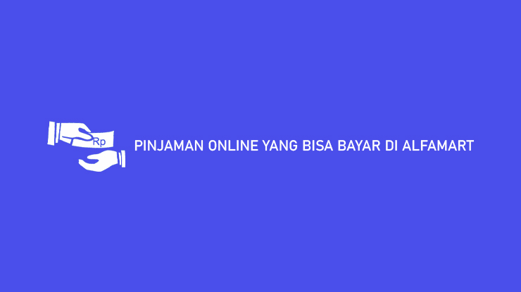 Pinjaman Online yang Bisa Bayar di Alfamart