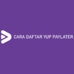 Cara Daftar Yup Paylater