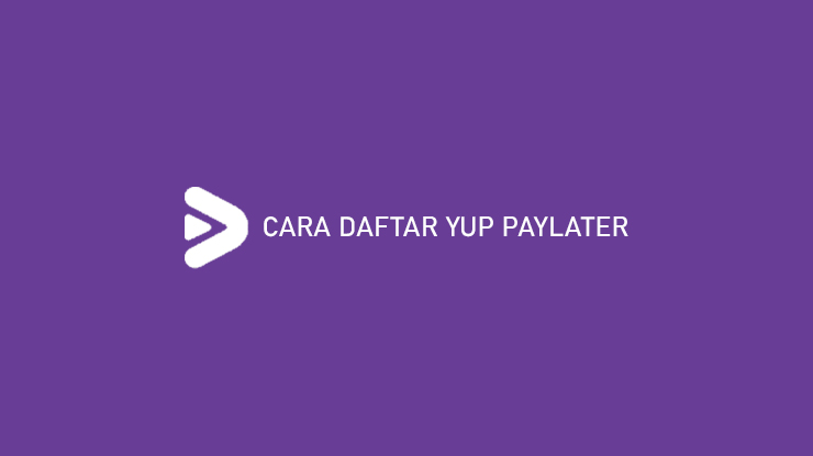 Cara Daftar Yup Paylater