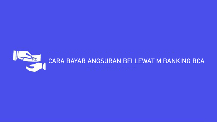 CARA BAYAR ANGSURAN BFI LEWAT M BANKING BCA