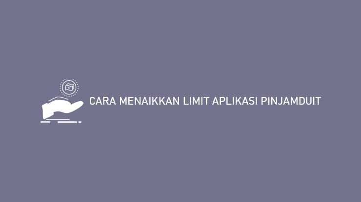 CARA MENAIKKAN LIMIT APLIKASI PINJAMDUIT