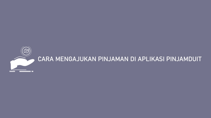 CARA MENGAJUKAN PINJAMAN DI APLIKASI PINJAMDUIT