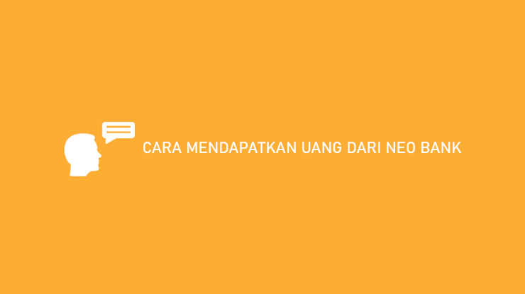 CARA MENDAPATKAN UANG DARI NEO BANK