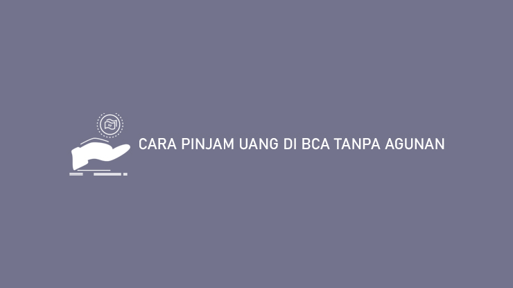 CARA PINJAM UANG DI BCA TANPA AGUNAN TERBARU