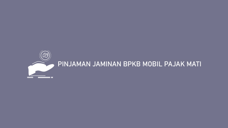 PINJAMAN JAMINAN BPKB MOBIL PAJAK MATI