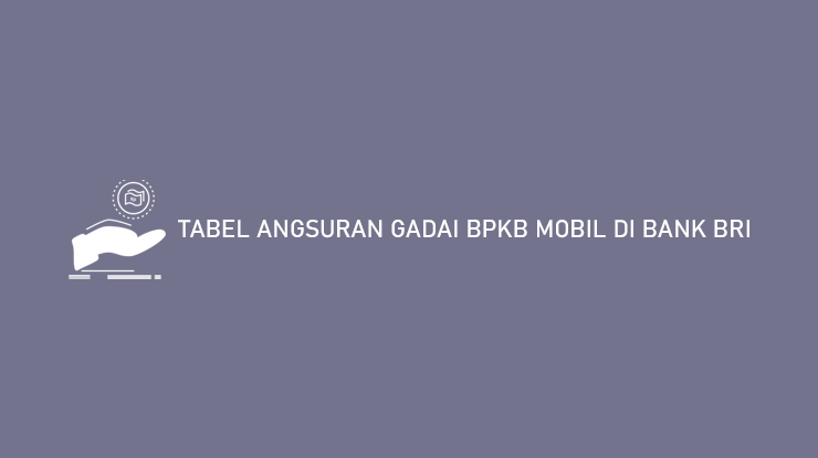 TABEL ANGSURAN GADAI BPKB MOBIL DI BANK BRI