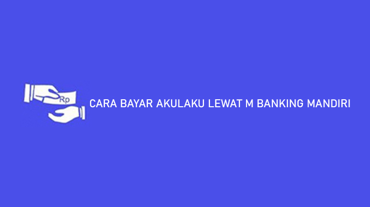 CARA BAYAR AKULAKU LEWAT M BANKING MANDIRI