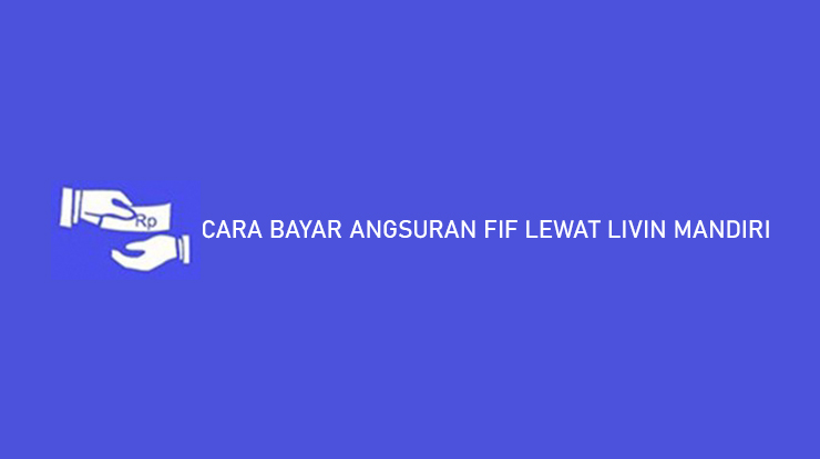 CARA BAYAR ANGSURAN FIF LEWAT LIVIN MANDIRI