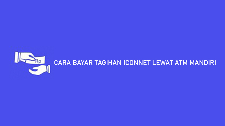 CARA BAYAR TAGIHAN ICONNET LEWAT ATM MANDIRI