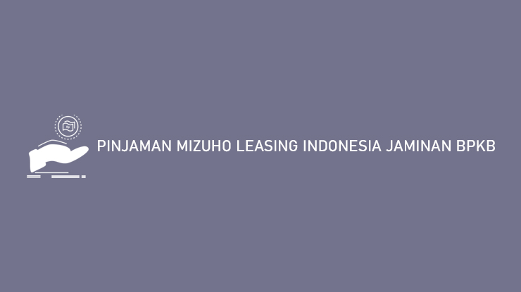 PINJAMAN MIZUHO LEASING INDONESIA JAMINAN BPKB