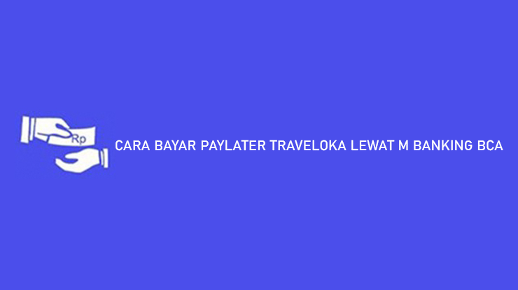 CARA BAYAR PAYLATER TRAVELOKA LEWAT M BANKING BCA