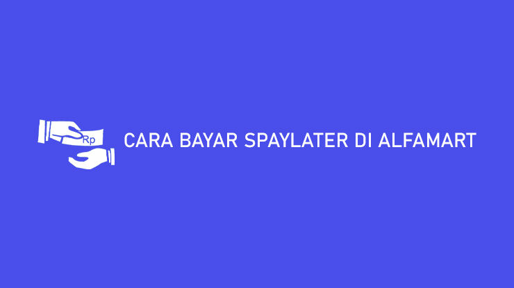 Cara Bayar SPayLater di Alfamart Admin Rp.0