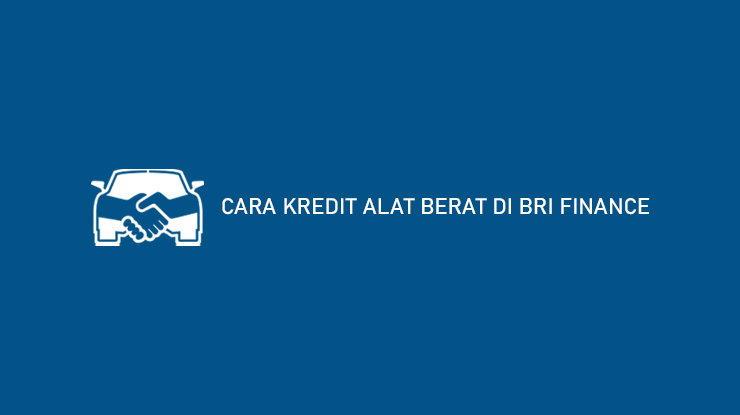 Cara Kredit Alat Berat di BRI Finance