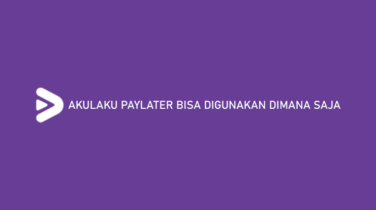 Akulaku PayLater Bisa Digunakan Dimana Saja