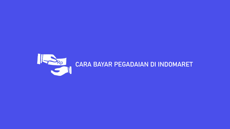 CARA BAYAR PEGADAIAN DI INDOMARET